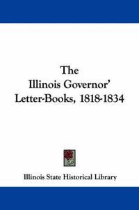 Cover image for The Illinois Governor' Letter-Books, 1818-1834