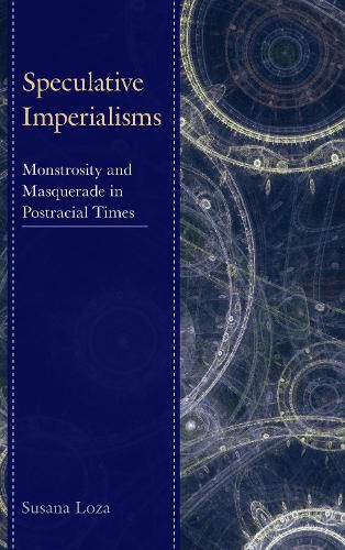 Cover image for Speculative Imperialisms: Monstrosity and Masquerade in Postracial Times