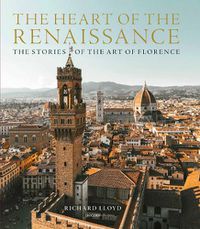 Cover image for The Heart of the Renaissance: The Stories of the Art of Florence