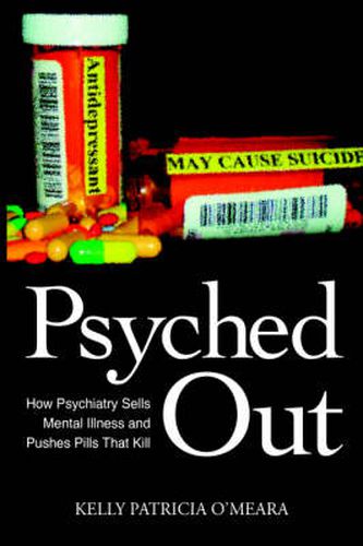 Cover image for Psyched Out: How Psychiatry Sells Mental Illness and Pushes Pills That Kill