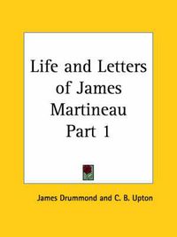 Cover image for Life and Letters of James Martineau Vol. 1 (1902)