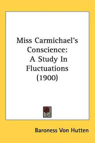 Cover image for Miss Carmichael's Conscience: A Study in Fluctuations (1900)