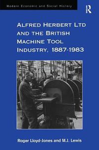 Cover image for Alfred Herbert Ltd and the British Machine Tool Industry, 1887-1983