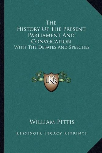 Cover image for The History of the Present Parliament and Convocation: With the Debates and Speeches