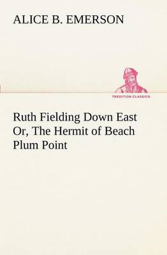 Cover image for Ruth Fielding Down East Or, The Hermit of Beach Plum Point