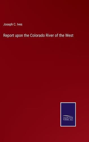 Cover image for Report upon the Colorado River of the West