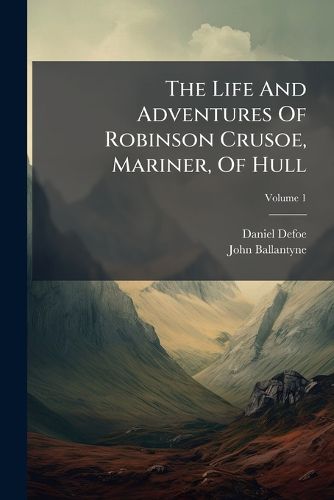 Cover image for The Life And Adventures Of Robinson Crusoe, Mariner, Of Hull; Volume 1