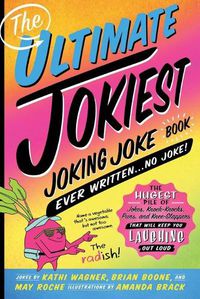 Cover image for The Ultimate Jokiest Joking Joke Book Ever Written . . . No Joke!: The Hugest Pile of Jokes, Knock-Knocks, Puns, and Knee-Slappers That Will Keep You Laughing Out Loud