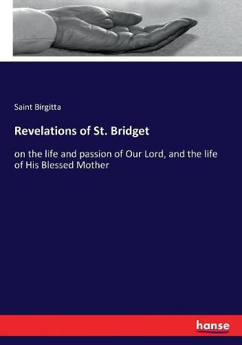 Cover image for Revelations of St. Bridget: on the life and passion of Our Lord, and the life of His Blessed Mother