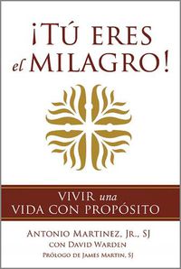 Cover image for !Tu eres el milagro!: Vivir una vida con proposito