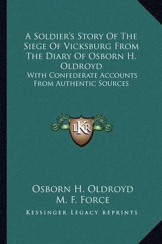 A Soldier's Story of the Siege of Vicksburg from the Diary of Osborn H. Oldroyd: With Confederate Accounts from Authentic Sources