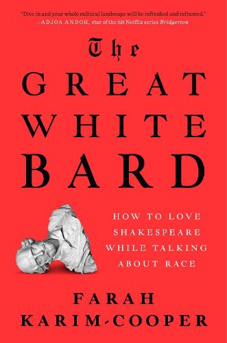 Cover image for The Great White Bard: How to Love Shakespeare While Talking About Race