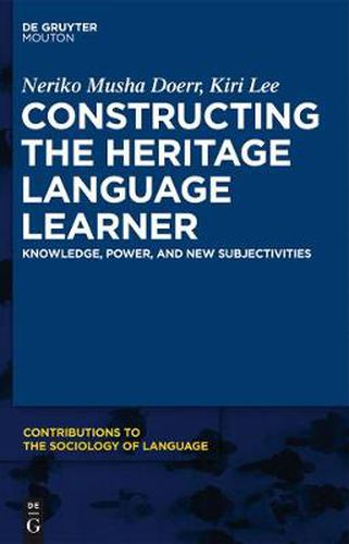 Cover image for Constructing the Heritage Language Learner: Knowledge, Power and New Subjectivities