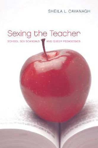 Cover image for Sexing the Teacher: School Sex Scandals and Queer Pedagogies