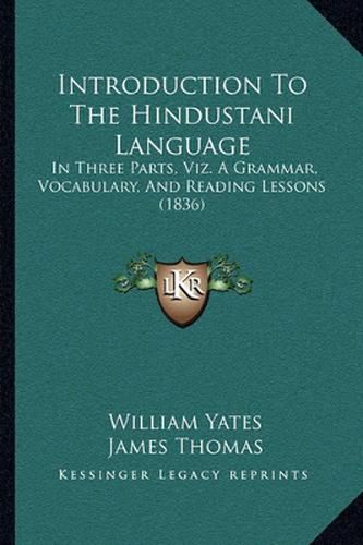 Cover image for Introduction to the Hindustani Language: In Three Parts, Viz. a Grammar, Vocabulary, and Reading Lessons (1836)