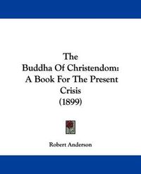 Cover image for The Buddha of Christendom: A Book for the Present Crisis (1899)