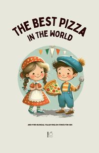 Cover image for The Best Pizza in the World And Other Bilingual Italian-English Stories for Kids