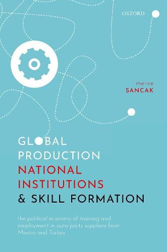 Cover image for Global Production, National Institutions, and Skill Formation: The Political Economy of Training and Employment in Auto Parts Suppliers from Mexico and Turkey