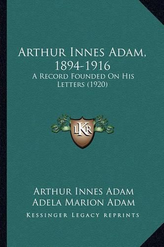 Cover image for Arthur Innes Adam, 1894-1916: A Record Founded on His Letters (1920)