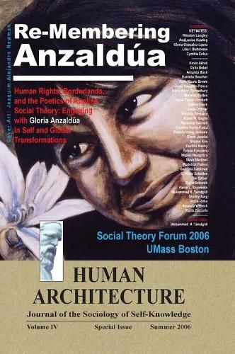 Re-Membering Anzaldua: Human Rights, Borderlands, and the Poetics of Applied Social Theory--Engaging with Gloria Anzaldua in Self and Global Transformations (Proceedings of the Third Annual Social Theory Forum, April 5-6, 2006, UMass Boston)