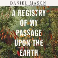 Cover image for A Registry of My Passage Upon the Earth Lib/E: Stories