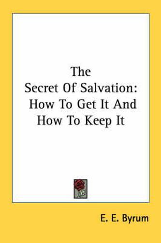 Cover image for The Secret of Salvation: How to Get It and How to Keep It