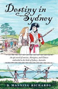 Cover image for Destiny in Sydney: An Epic Novel of Convicts, Aborigines, and Chinese Embroiled in the Birth of Sydney, Australia