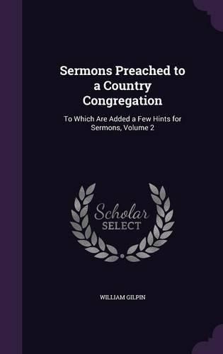 Cover image for Sermons Preached to a Country Congregation: To Which Are Added a Few Hints for Sermons, Volume 2