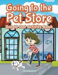 Cover image for Going to the Pet Store Dot to Dot Activity Book