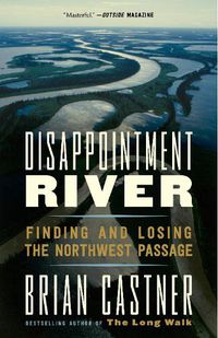 Cover image for Disappointment River: Finding and Losing the Northwest Passage