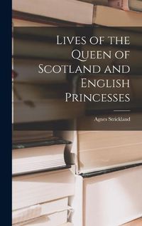 Cover image for Lives of the Queen of Scotland and English Princesses