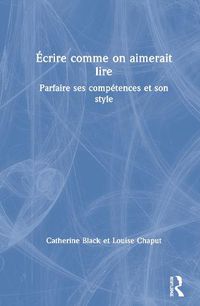 Cover image for Ecrire comme on aimerait lire: Parfaire ses competences et son style