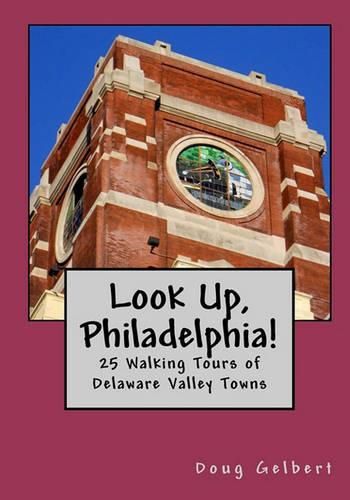 Cover image for Look Up, Philadelphia!: 25 Walking Tours of Delaware Valley Towns