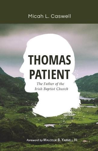 Cover image for Thomas Patient: The Father of the Irish Baptist Church