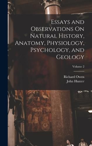 Cover image for Essays and Observations On Natural History, Anatomy, Physiology, Psychology, and Geology; Volume 2