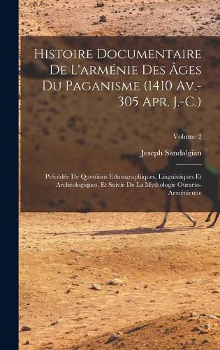 Cover image for Histoire Documentaire De L'armenie Des Ages Du Paganisme (1410 Av.-305 Apr. J.-C.)
