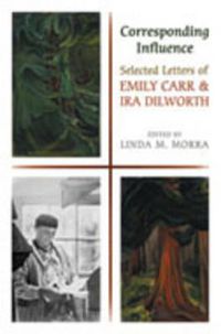 Cover image for Corresponding Influence: Selected Letters of Emily Carr and Ira Dilworth