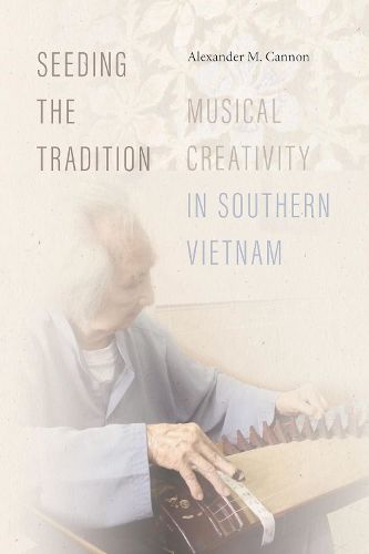 Cover image for Seeding the Tradition: Musical Creativity in Southern Vietnam