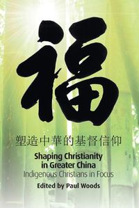 Cover image for Shaping Christianity in Greater China: Indigenous Christians in Focus