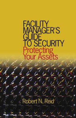 Cover image for Facility Manager's Guide to Security: Protecting Your Assets