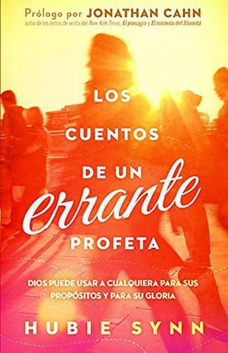 Cover image for Los Cuentos de Un Errante Profeta: Dios Puede Usar a Cualquiera Para Sus Propositos Y Para Su Gloria