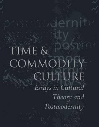 Cover image for Time and Commodity Culture: Essays on Cultural Theory and Postmodernity