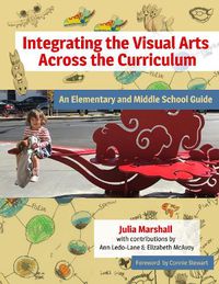 Cover image for Integrating the Visual Arts Across the Curriculum: An Elementary and Middle School Guide