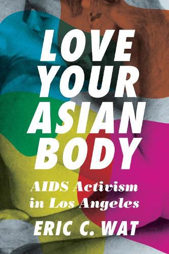 Cover image for Love Your Asian Body: AIDS Activism in Los Angeles