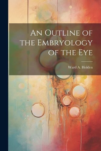 Cover image for An Outline of the Embryology of the Eye