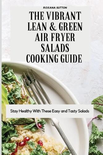 Cover image for The Vibrant Lean and Green Air Fryer Salads Cooking Guide: Stay Healthy with These Easy and Tasty Salads