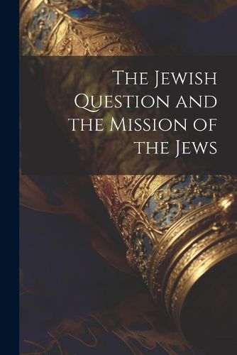 Cover image for The Jewish Question and the Mission of the Jews