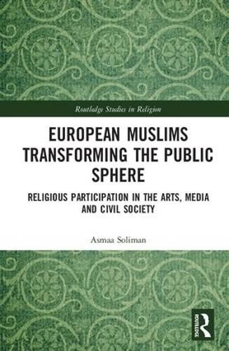 Cover image for European Muslims Transforming the Public Sphere: Religious Participation in the Arts, Media and Civil Society