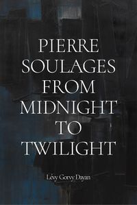 Cover image for Pierre Soulages: From Midnight to Twilight