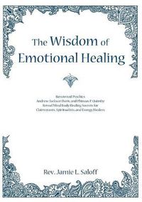 Cover image for The Wisdom of Emotional Healing: Renowned Psychics Andrew Jackson Davis and Phineas P. Quimby Reveal Mind Body Healing Secrets for Clairvoyants, Spiritualists, and Energy Healers